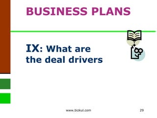 IX : What are the deal drivers  BUSINESS PLANS www.bizkul.com 