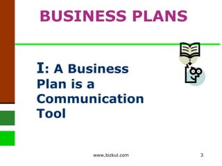 I : A Business Plan is a Communication Tool   BUSINESS PLANS www.bizkul.com 