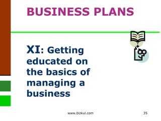 XI : Getting educated on the basics of managing a business BUSINESS PLANS www.bizkul.com 