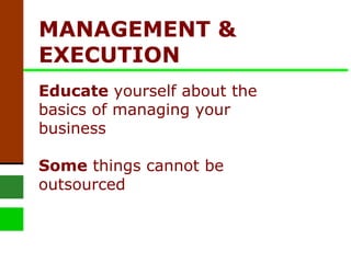 MANAGEMENT & EXECUTION   Educate  yourself about the basics of managing your business  Some  things cannot be outsourced 