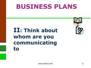 II : Think about whom are you communicating to   BUSINESS PLANS www.bizkul.com 