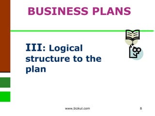 III : Logical structure to the plan   BUSINESS PLANS www.bizkul.com 