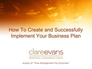 How To Create and Successfully
Implement Your Business Plan
 