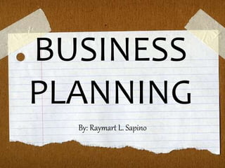 BUSINESS
PLANNING
By: Raymart L. Sapino
 