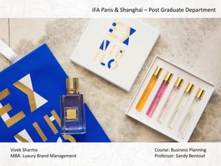 IFA Paris & Shanghai – Post Graduate Department
Vivek Sharma
MBA: Luxury Brand Management
Course: Business Planning
Professor: Sandy Bontout
 