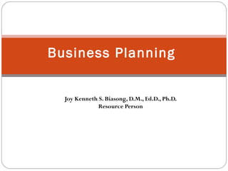 Joy Kenneth S. Biasong, D.M., Ed.D., Ph.D.
Resource Person
Business Planning
 
