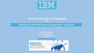Business Planning and Alignment
Using
Asif Hussain
Project Manager,
IBM Enterprise Modernization
Royal Cyber Inc.
pk.linkedin.com/in/asifhossain