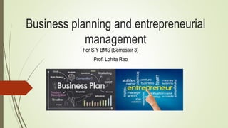 Business planning and entrepreneurial
management
For S.Y BMS (Semester 3)
Prof. Lohita Rao
 