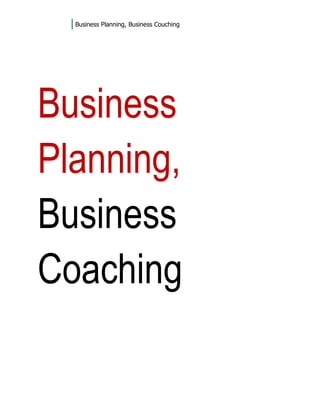 Business Planning, Business Couching




Business
Planning,
Business
Coaching
 