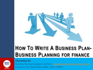 H OW T O W RITE A B USINESS P LAN B USINESS P LANNING FOR FINANCE
www.businessservicessupport.com

 