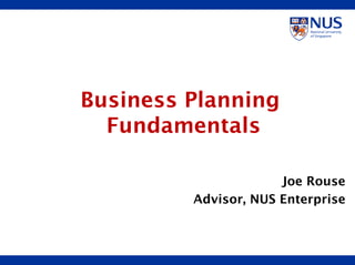 Joe Rouse Advisor, NUS Enterprise Business Planning  Fundamentals 