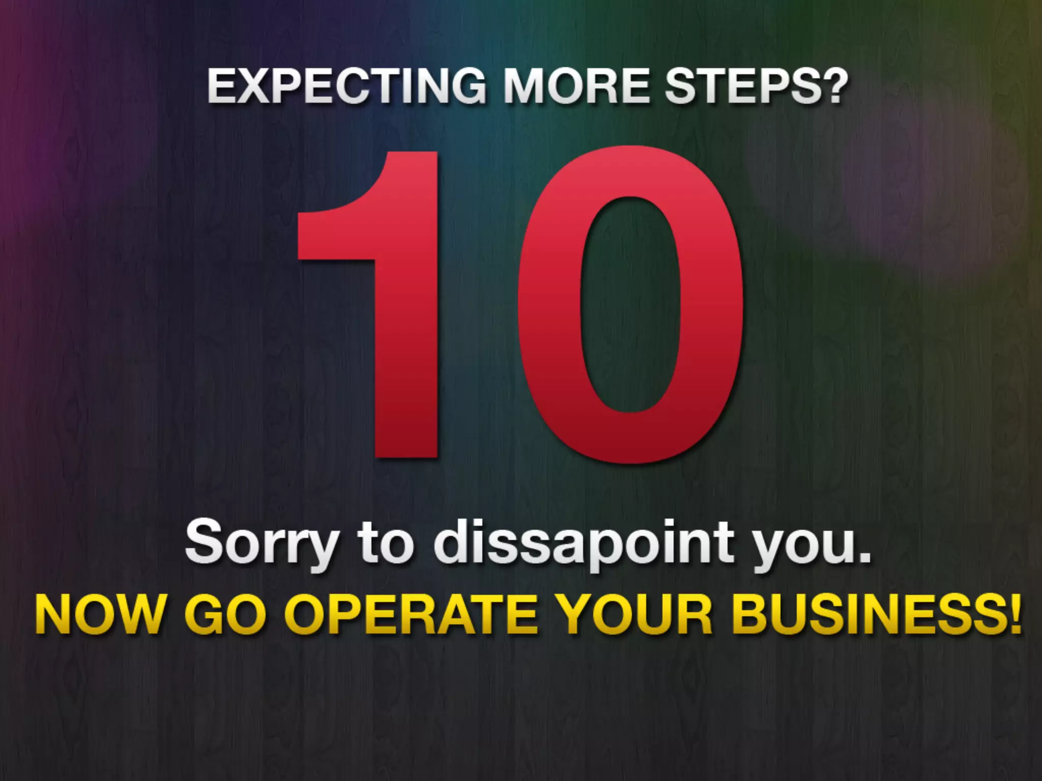 • You’re done. Now go operate and
enjoy your business!