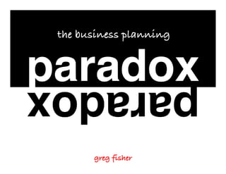 the business planning


paradox
paradox
       greg fisher
 