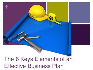 +
The 6 Keys Elements of an
Effective Business Plan
 