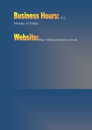 9-5,
Monday to Friday
http://mksaccountancy.co.uk
 