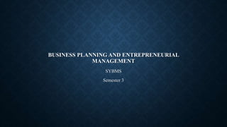 BUSINESS PLANNING AND ENTREPRENEURIAL
MANAGEMENT
SYBMS
Semester 3
 