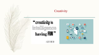 Creativity
 