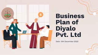 Date : 9th December 2022
Business
Plan of
Diyalo
Pvt. Ltd
 
