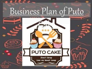 Business Plan of Puto Cake
Business Plan of Puto
Cake
 