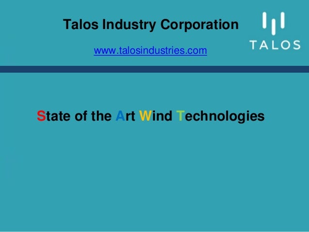 Talos Industry Corporation
www.talosindustries.com
State of the Art Wind Technologies
 