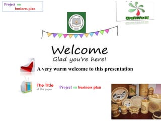 Project on
business plan
A very warm welcome to this presentation
The Title
of the paper
Project on business plan
 