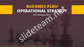 BUSINESS PLAN
OPERATIONAL STRATEGY
Your Company Name
Instructions to download this editable PPT Presentation are in the last slide
 