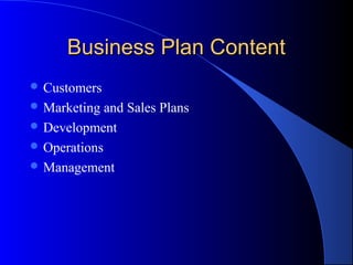 Business Plan ContentBusiness Plan Content
 Customers
 Marketing and Sales Plans
 Development
 Operations
 Management
 