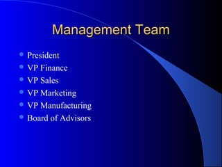 Management TeamManagement Team
 President
 VP Finance
 VP Sales
 VP Marketing
 VP Manufacturing
 Board of Advisors
 