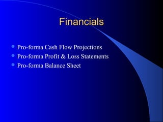 FinancialsFinancials
 Pro-forma Cash Flow Projections
 Pro-forma Profit & Loss Statements
 Pro-forma Balance Sheet
 