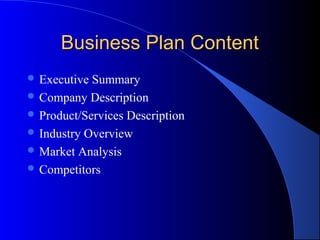 Business Plan ContentBusiness Plan Content
 Executive Summary
 Company Description
 Product/Services Description
 Industry Overview
 Market Analysis
 Competitors
 