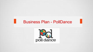 Business Plan - PollDance
 
