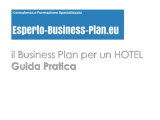 il Business Plan per un HOTEL
Guida Pratica
 