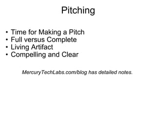 Pitching Time for Making a Pitch Full versus Complete Living Artifact Compelling and Clear      MercuryTechLabs.com/blog has detailed notes.     