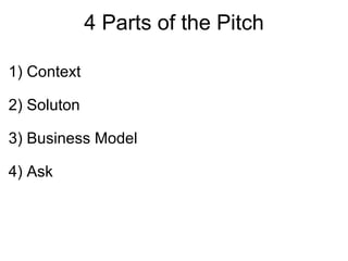 4 Parts of the Pitch 1) Context 2) Soluton 3) Business Model 4) Ask 