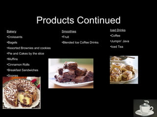 Products Continued <ul><li>Bakery </li></ul><ul><li>Croissants </li></ul><ul><li>Bagels </li></ul><ul><li>Assorted Brownie...