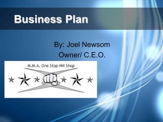 Business Plan

       By: Joel Newsom
        Owner/ C.E.O.
 