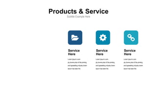 Products & Service
Subtitle Example Here
Service
Here
Lorem Ipsum is sim
ply dummy text of the printing
and typesetting industry lorem
Ipsum has been the
Service
Here
Lorem Ipsum is sim
ply dummy text of the printing
and typesetting industry lorem
Ipsum has been the
Service
Here
Lorem Ipsum is sim
ply dummy text of the printing
and typesetting industry lorem
Ipsum has been the
 