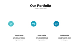 Our Portfolio
Subtitle Example Here
Subtitle Example
Lorem Ipsum is simply dummy
text of the printing and typeset
ting industry lorem
Subtitle Example
Lorem Ipsum is simply dummy
text of the printing and typeset
ting industry lorem
Subtitle Example
Lorem Ipsum is simply dummy
text of the printing and typeset
ting industry lorem
01 02 03
 