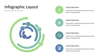 Infographic Layout
Your great subtitle write here
Insert text here
Lorem Ipsum is simply dummy text to the print and
when an unknown printer
Insert text here
Lorem Ipsum is simply dummy text to the print and
when an unknown printer
Insert text here
Lorem Ipsum is simply dummy text to the print and
when an unknown printer
Insert text here
Lorem Ipsum is simply dummy text to the print and
when an unknown printer
A
B
C
D
E
 