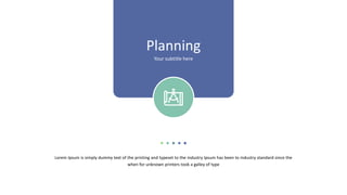 Lorem Ipsum is simply dummy text of the printing and typeset to the industry Ipsum has been to industry standard since the
when for unknown printers took a galley of type
Planning
Your subtitle here
 
