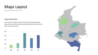 Maps Layout
Your great subtitle write here
0
10
15
20
30
RG DP FP GH JK
Insert text here
Lorem Ipsum is simply dummy text of the printing and typesetting
industry Ipsum has been industry standard dummy text ever since the
when an unknown printer
 