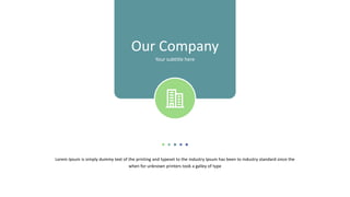 Our Company
Your subtitle here
Lorem Ipsum is simply dummy text of the printing and typeset to the industry Ipsum has been to industry standard since the
when for unknown printers took a galley of type
 