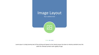 Image Layout
Your subtitle here
Lorem Ipsum is simply dummy text of the printing and typeset to the industry Ipsum has been to industry standard since the
when for unknown printers took a galley of type
 
