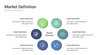 Market Definition
Your great subtitle write here
Insert text here
Lorem Ipsum is simply dummy text of
took a galley of type
Insert text here
Lorem Ipsum is simply dummy text of
took a galley of type
Insert text here
Lorem Ipsum is simply dummy text of
took a galley of type
Insert text here
Lorem Ipsum is simply dummy text of
took a galley of type
Insert text here
Lorem Ipsum is simply dummy text of
took a galley of type
Insert text here
Lorem Ipsum is simply dummy text of
took a galley of type
Market
Definition
 