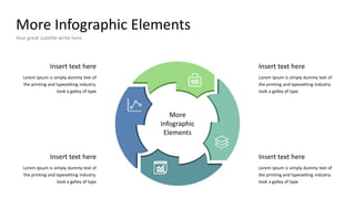 More Infographic Elements
Your great subtitle write here
Insert text here
Lorem Ipsum is simply dummy text of
the printing and typesetting industry.
took a galley of type
Insert text here
Lorem Ipsum is simply dummy text of
the printing and typesetting industry.
took a galley of type
Insert text here
Lorem Ipsum is simply dummy text of
the printing and typesetting industry.
took a galley of type
Insert text here
Lorem Ipsum is simply dummy text of
the printing and typesetting industry.
took a galley of type
More
Infographic
Elements
 