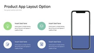 Product App Layout Option
Your great subtitle write here
Insert text here
Insert text here
Lorem Ipsum is simply dummy
text of the print and typeset if
a galley of type
Lorem Ipsum is simply dummy
text of the print and typeset if
a galley of type
Insert text here
Insert text here
Lorem Ipsum is simply dummy
text of the print and typeset if
a galley of type
Lorem Ipsum is simply dummy
text of the print and typeset if
a galley of type
 