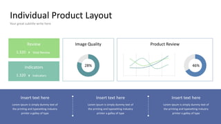 Individual Product Layout
Your great subtitle write here
Review
1.320 Total Review
Indicators
1.320 Indicators
Image Quality Product Review
28% 46%
Insert text here
Lorem Ipsum is simply dummy text of
the printing and typesetting industry
printer a galley of type
Insert text here
Lorem Ipsum is simply dummy text of
the printing and typesetting industry
printer a galley of type
Insert text here
Lorem Ipsum is simply dummy text of
the printing and typesetting industry
printer a galley of type
 