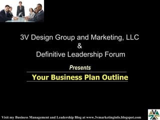 3V Design Group and Marketing, LLC  &  Definitive Leadership Forum Presents Your Business Plan Outline 