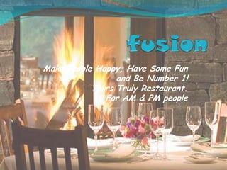 Make People Happy, Have Some Fun
                 and Be Number 1!
           Yours Truly Restaurant.
              For AM & PM people
 