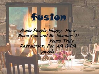 fusion Make People Happy, Have Some Fun and Be Number 1!               Yours Truly Restaurant. For AM & PM people  